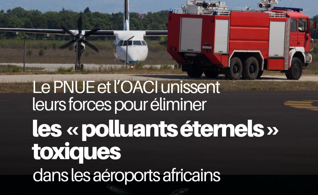 Sécurité aéroportuaire et environnement : L’ONU lance le projet FIRE pour éliminer les mousses anti-incendie toxiques en Afrique